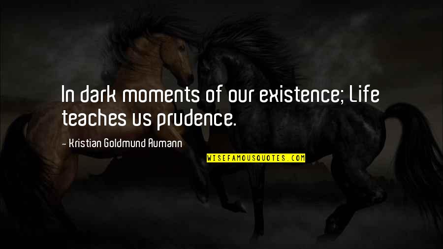 Aumann Quotes By Kristian Goldmund Aumann: In dark moments of our existence; Life teaches