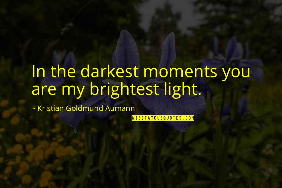 Aumann Quotes By Kristian Goldmund Aumann: In the darkest moments you are my brightest