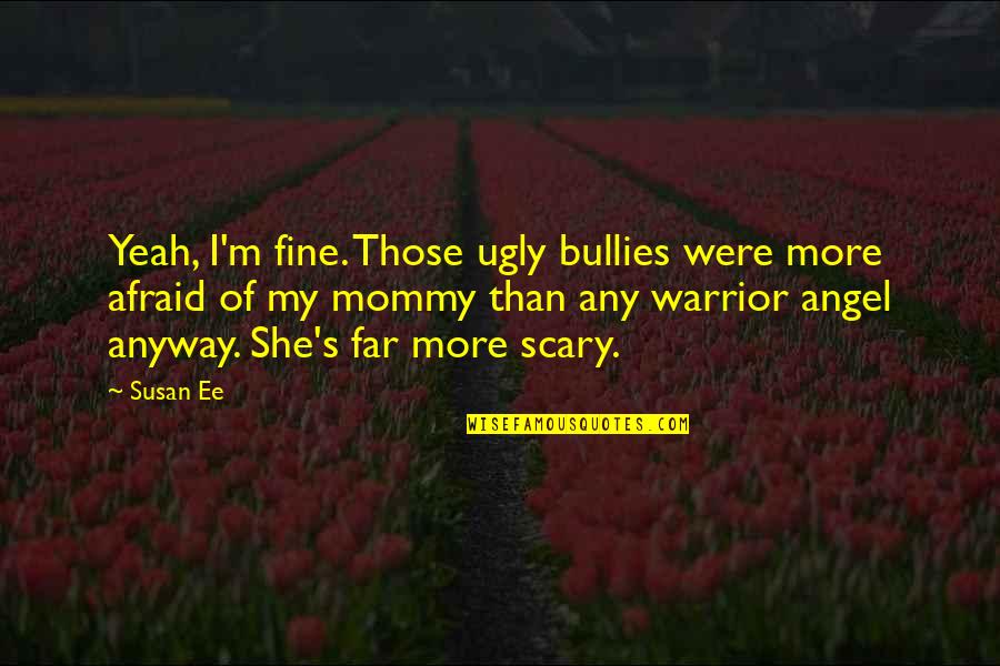 Aumentando Quotes By Susan Ee: Yeah, I'm fine. Those ugly bullies were more