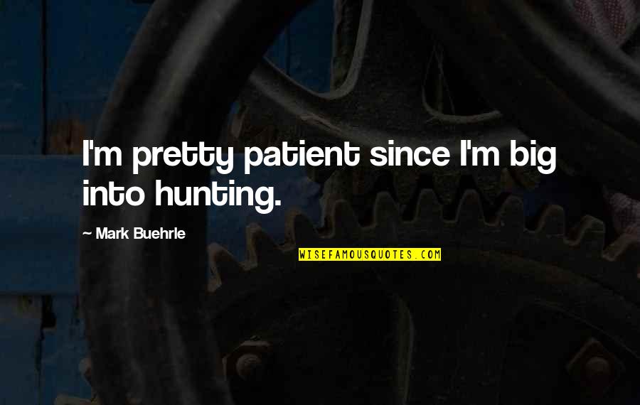 Aumentar A Velocidade Quotes By Mark Buehrle: I'm pretty patient since I'm big into hunting.