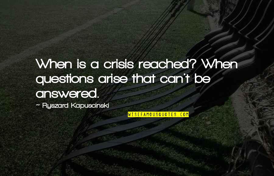 Aumentar A Velocidade Quotes By Ryszard Kapuscinski: When is a crisis reached? When questions arise