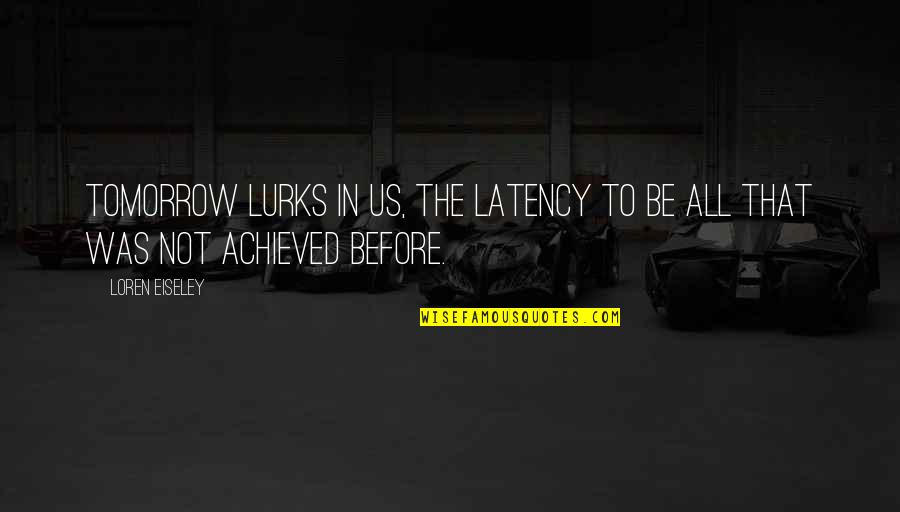 Aumentativos Quotes By Loren Eiseley: Tomorrow lurks in us, the latency to be