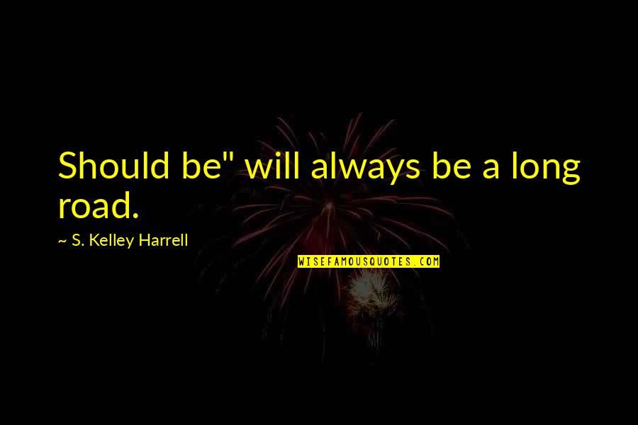Aumentum Quotes By S. Kelley Harrell: Should be" will always be a long road. Aumentum Quotes By S. Kelley Harrell: Should be" will always be a long road.