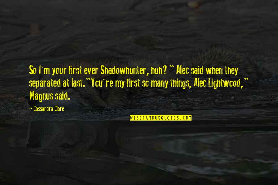 Aumers Hot Quotes By Cassandra Clare: So I'm your first ever Shadowhunter, huh?" Alec