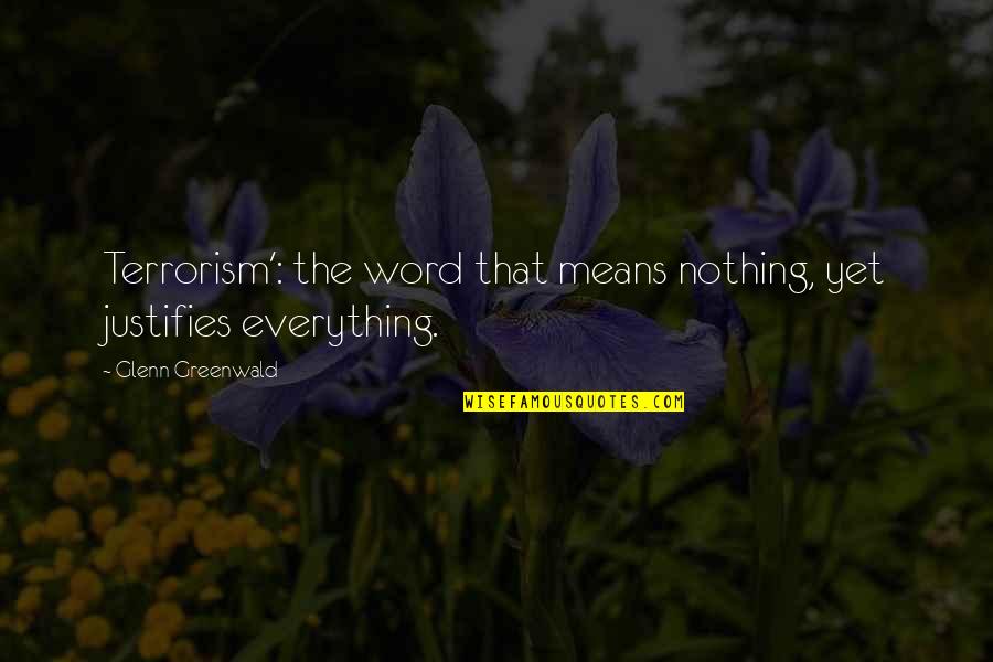 Aumont Thieville Quotes By Glenn Greenwald: Terrorism': the word that means nothing, yet justifies Aumont Thieville Quotes By Glenn Greenwald: Terrorism': the word that means nothing, yet justifies