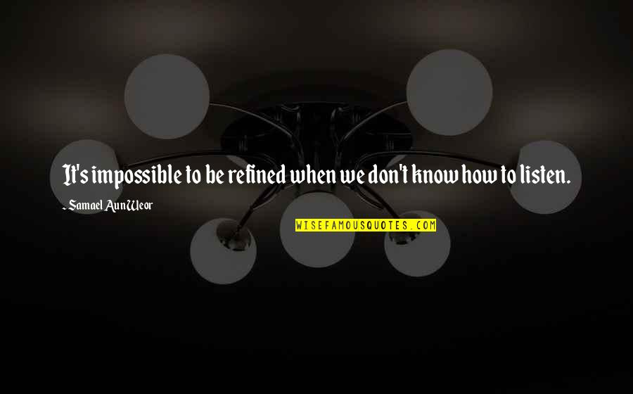 Aun Quotes By Samael Aun Weor: It's impossible to be refined when we don't Aun Quotes By Samael Aun Weor: It's impossible to be refined when we don't