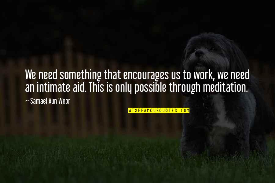 Aun Quotes By Samael Aun Weor: We need something that encourages us to work, Aun Quotes By Samael Aun Weor: We need something that encourages us to work,