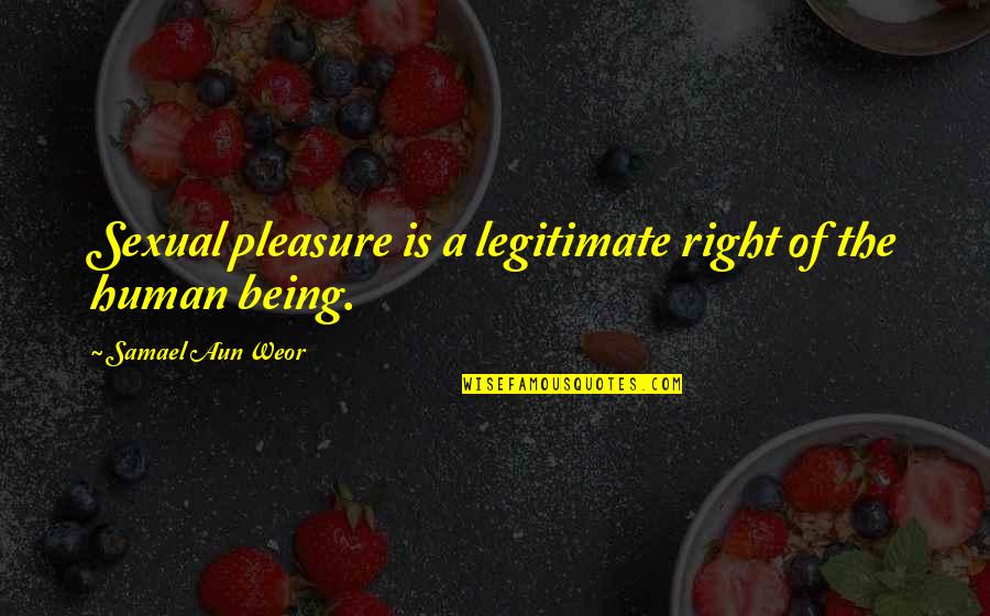 Aun Quotes By Samael Aun Weor: Sexual pleasure is a legitimate right of the Aun Quotes By Samael Aun Weor: Sexual pleasure is a legitimate right of the