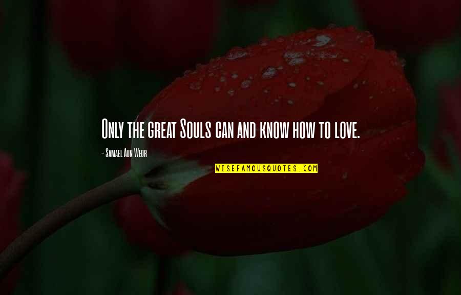 Aun Quotes By Samael Aun Weor: Only the great Souls can and know how Aun Quotes By Samael Aun Weor: Only the great Souls can and know how