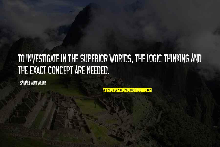 Aun Quotes By Samael Aun Weor: To Investigate in the superior worlds, the logic Aun Quotes By Samael Aun Weor: To Investigate in the superior worlds, the logic