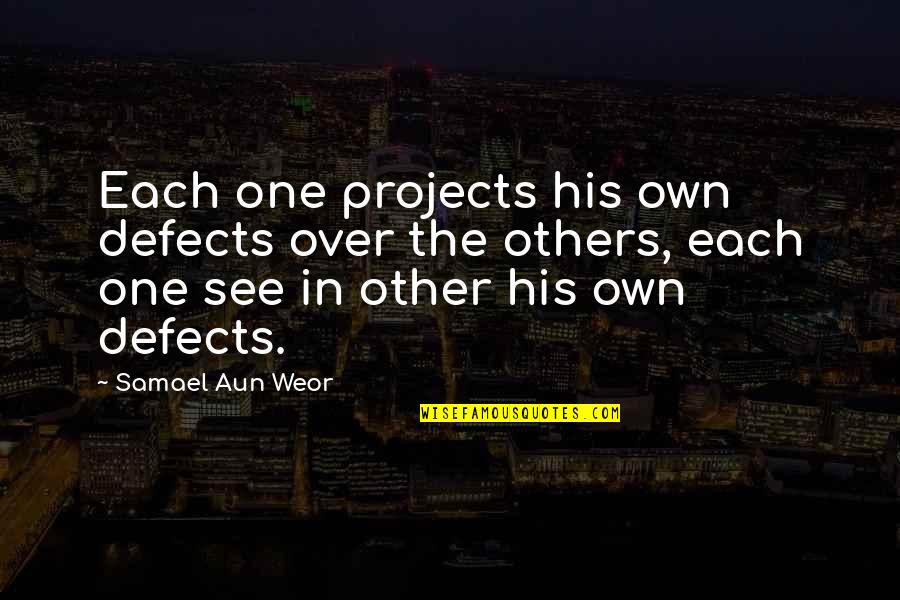 Aun Quotes By Samael Aun Weor: Each one projects his own defects over the Aun Quotes By Samael Aun Weor: Each one projects his own defects over the