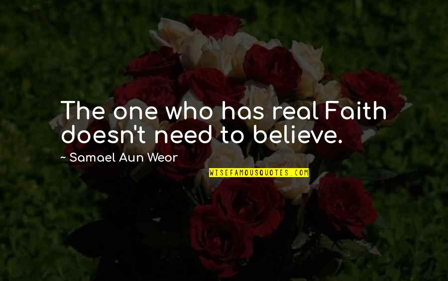 Aun Quotes By Samael Aun Weor: The one who has real Faith doesn't need Aun Quotes By Samael Aun Weor: The one who has real Faith doesn't need