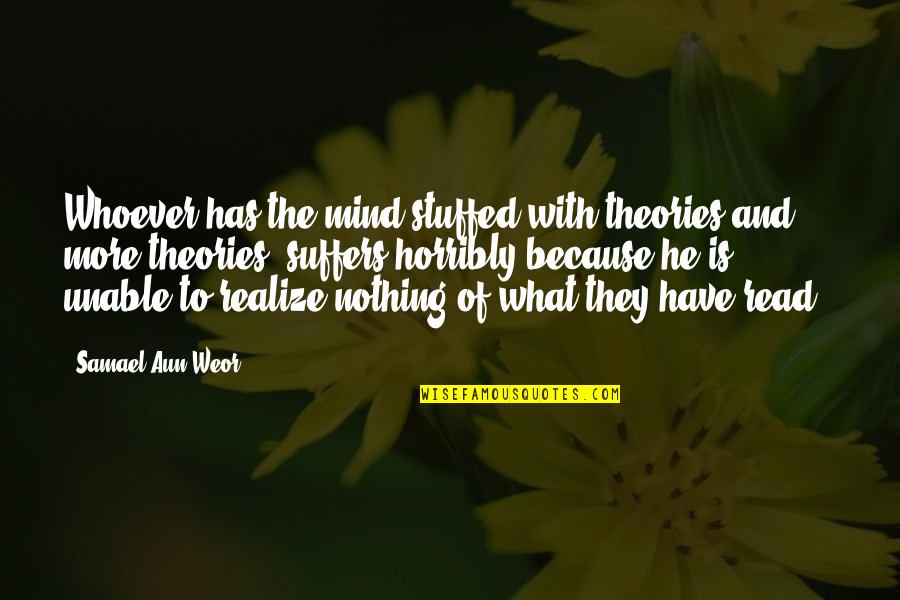 Aun Quotes By Samael Aun Weor: Whoever has the mind stuffed with theories and Aun Quotes By Samael Aun Weor: Whoever has the mind stuffed with theories and