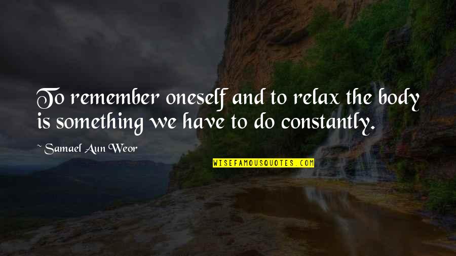 Aun Quotes By Samael Aun Weor: To remember oneself and to relax the body