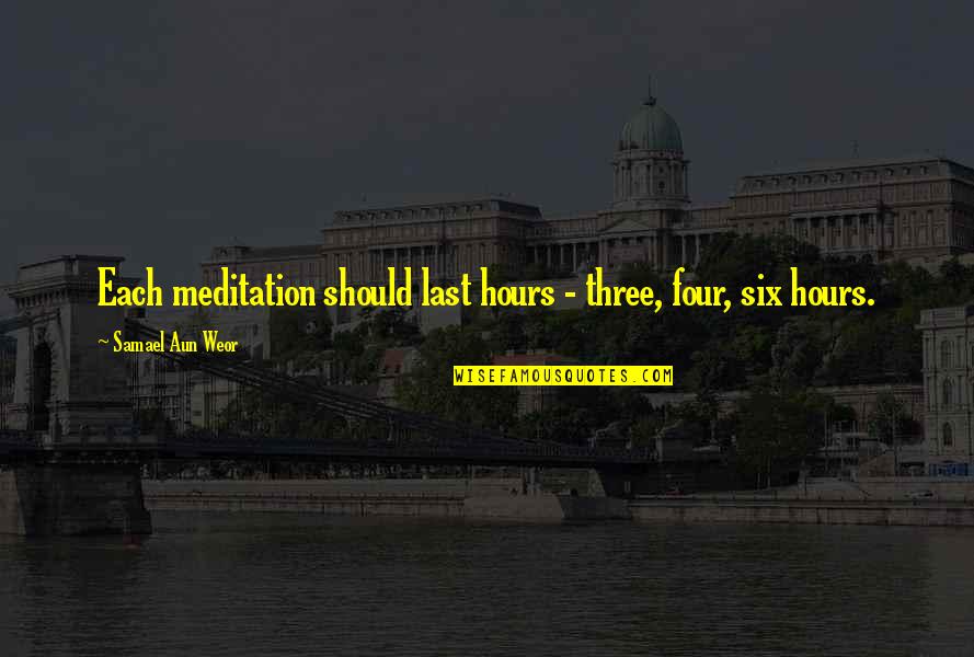 Aun Quotes By Samael Aun Weor: Each meditation should last hours - three, four, Aun Quotes By Samael Aun Weor: Each meditation should last hours - three, four,