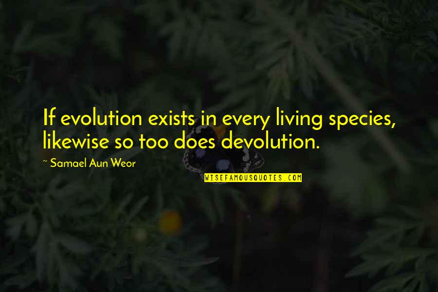 Aun Quotes By Samael Aun Weor: If evolution exists in every living species, likewise
