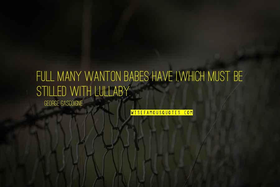 Auna 900b Quotes By George Gascoigne: Full many wanton babes have I,Which must be Auna 900b Quotes By George Gascoigne: Full many wanton babes have I,Which must be
