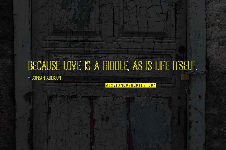 Auncient Quotes By Corban Addison: Because love is a riddle, as is life