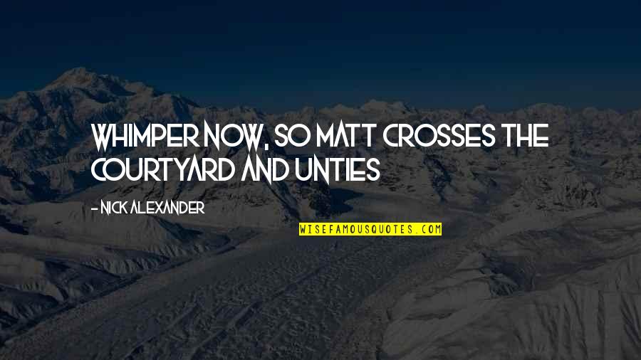Aunder Quotes By Nick Alexander: whimper now, so Matt crosses the courtyard and Aunder Quotes By Nick Alexander: whimper now, so Matt crosses the courtyard and