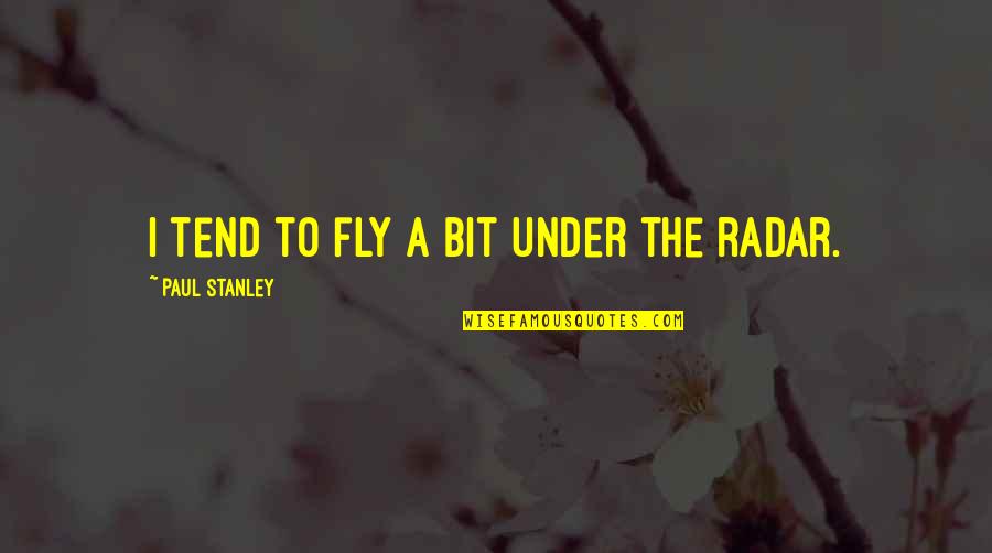 Aundrea Fimbres Quotes By Paul Stanley: I tend to fly a bit under the