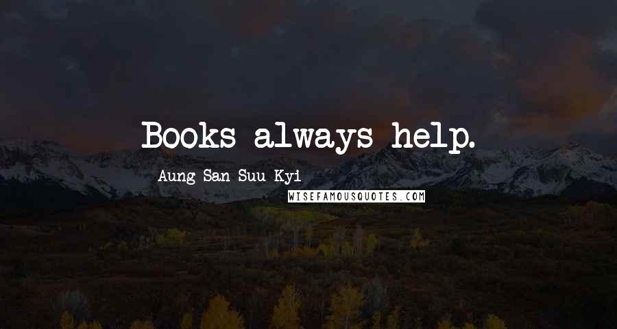 Aung San Suu Kyi quotes: Books always help.