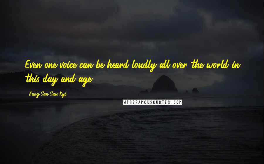 Aung San Suu Kyi quotes: Even one voice can be heard loudly all over the world in this day and age.