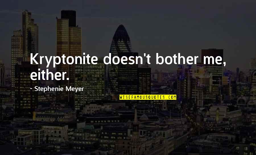 Aunque Mis Quotes By Stephenie Meyer: Kryptonite doesn't bother me, either. Aunque Mis Quotes By Stephenie Meyer: Kryptonite doesn't bother me, either.