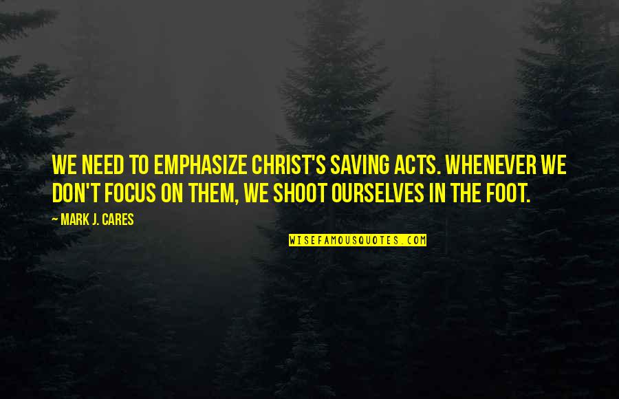 Aunque Tu Quotes By Mark J. Cares: We need to emphasize Christ's saving acts. Whenever Aunque Tu Quotes By Mark J. Cares: We need to emphasize Christ's saving acts. Whenever