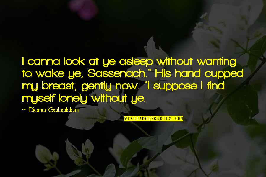 Aunt Agatha Quotes By Diana Gabaldon: I canna look at ye asleep without wanting