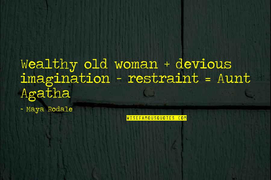 Aunt Agatha Quotes By Maya Rodale: Wealthy old woman + devious imagination - restraint