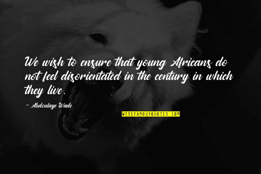 Aunt Aggie Quotes By Abdoulaye Wade: We wish to ensure that young Africans do