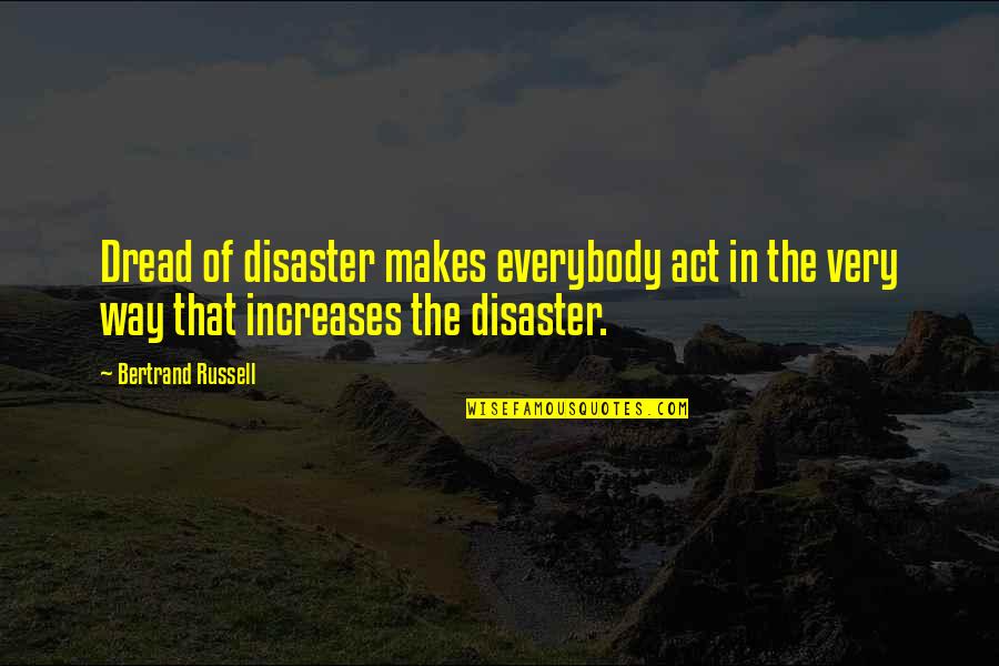 Aunt Alexandra Racist Quotes By Bertrand Russell: Dread of disaster makes everybody act in the Aunt Alexandra Racist Quotes By Bertrand Russell: Dread of disaster makes everybody act in the