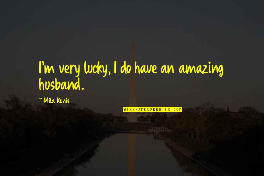 Aunt And Nephew Birthday Quotes By Mila Kunis: I'm very lucky, I do have an amazing