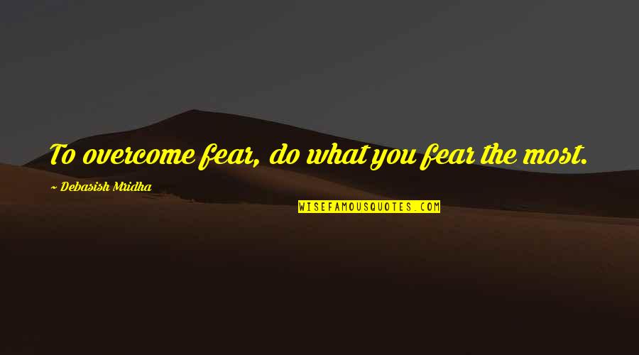 Aunt And Nephew Love Quotes By Debasish Mridha: To overcome fear, do what you fear the