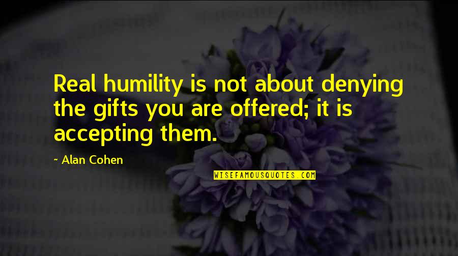 Aunt And Nephew Quotes By Alan Cohen: Real humility is not about denying the gifts