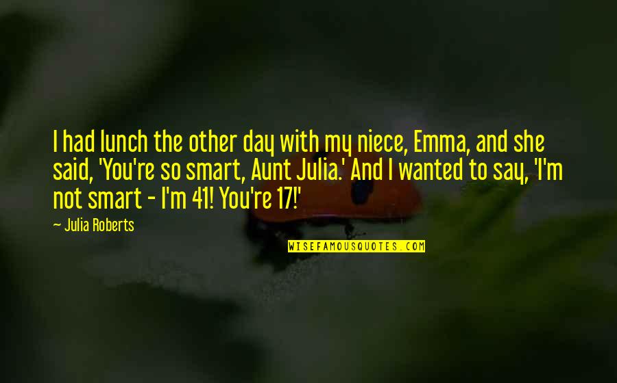 Aunt And Niece Quotes By Julia Roberts: I had lunch the other day with my
