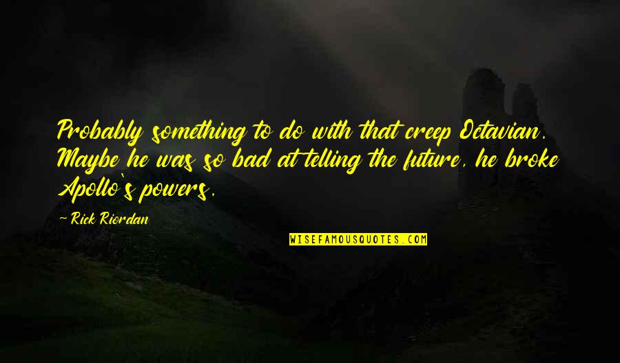 Aunt And Uncle Day Quotes By Rick Riordan: Probably something to do with that creep Octavian. Aunt And Uncle Day Quotes By Rick Riordan: Probably something to do with that creep Octavian.