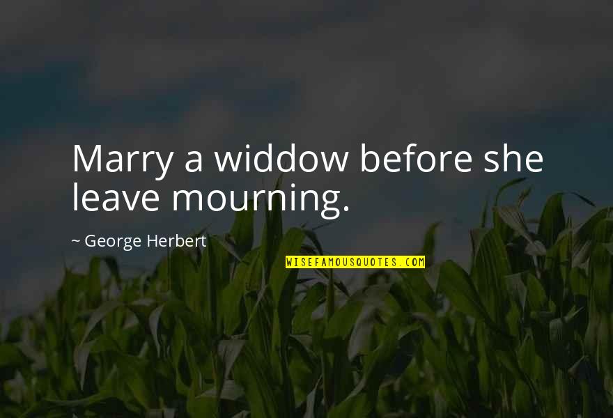 Aunt And Uncle Love Quotes By George Herbert: Marry a widdow before she leave mourning.