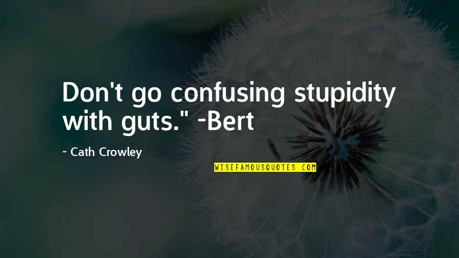 Aunt Andais Trying Quotes By Cath Crowley: Don't go confusing stupidity with guts." -Bert