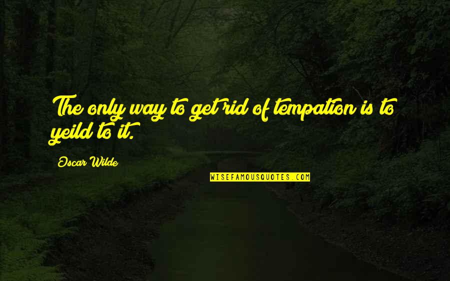 Aunt Andais Trying Quotes By Oscar Wilde: The only way to get rid of tempation