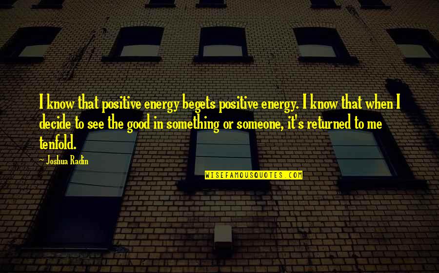 Aunt Arctic Quotes By Joshua Radin: I know that positive energy begets positive energy.