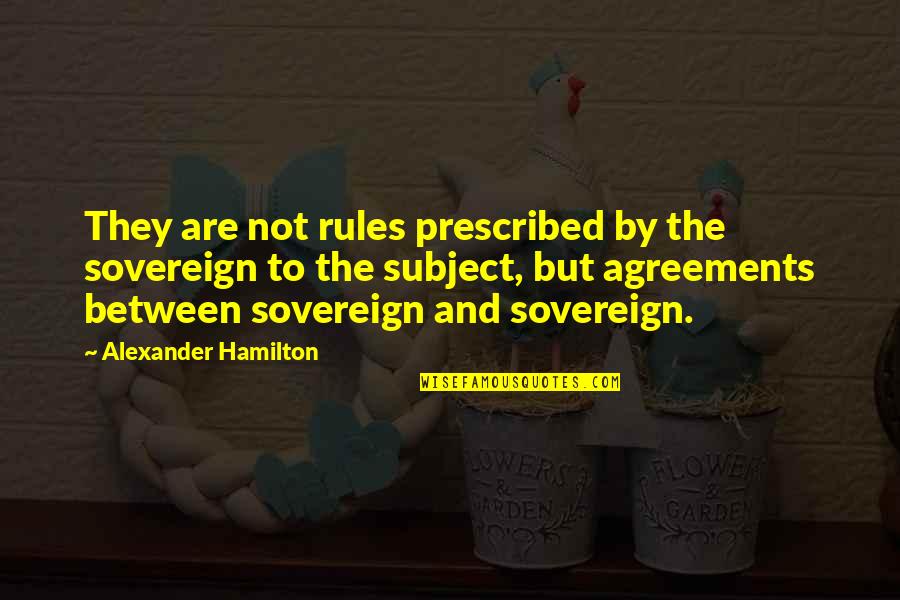 Aunt Bam's Place Quotes By Alexander Hamilton: They are not rules prescribed by the sovereign