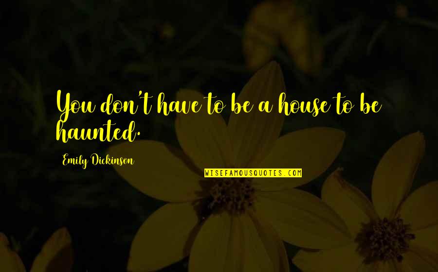 Aunt Being Like Mother Quotes By Emily Dickinson: You don't have to be a house to Aunt Being Like Mother Quotes By Emily Dickinson: You don't have to be a house to