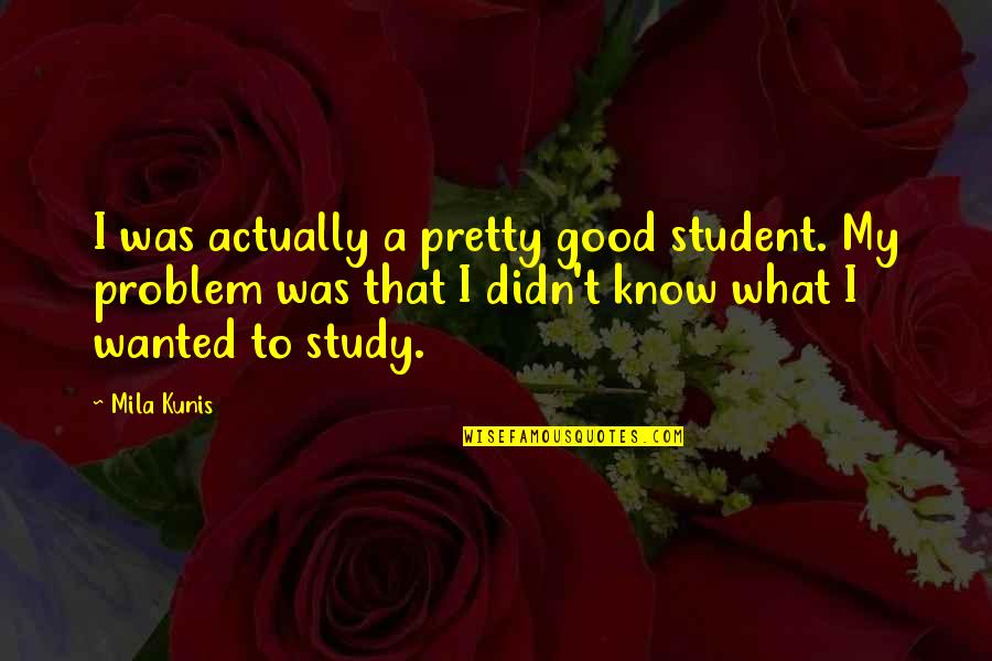 Aunt Beryl Quotes By Mila Kunis: I was actually a pretty good student. My