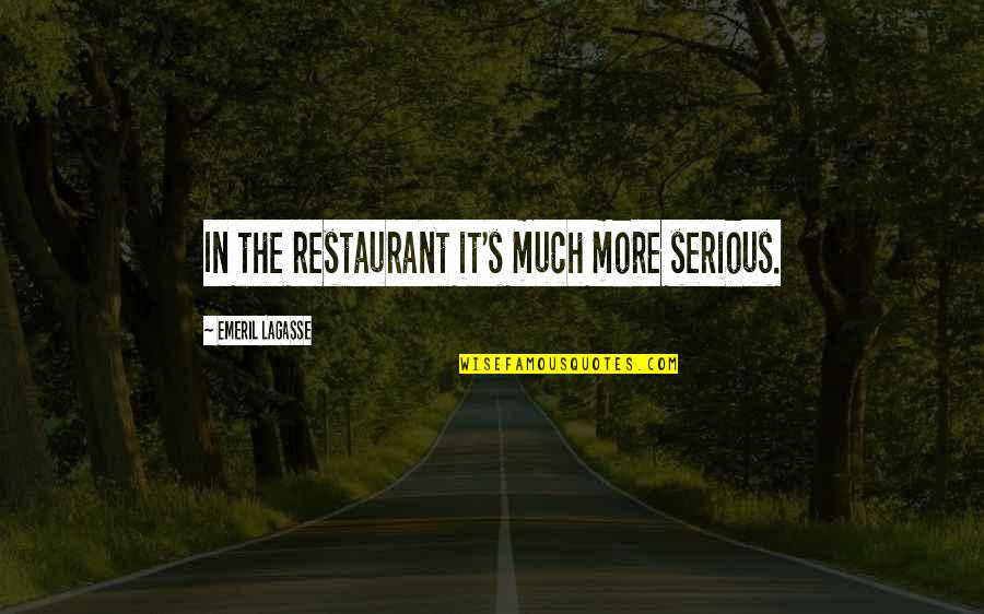 Aunt Bethany Quotes By Emeril Lagasse: In the restaurant it's much more serious.