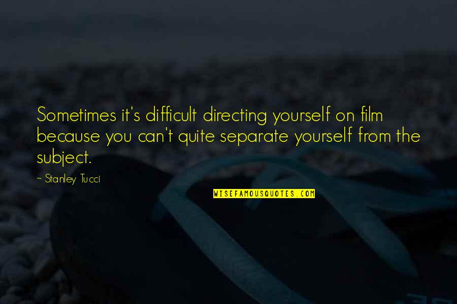 Aunt Bethany Quotes By Stanley Tucci: Sometimes it's difficult directing yourself on film because