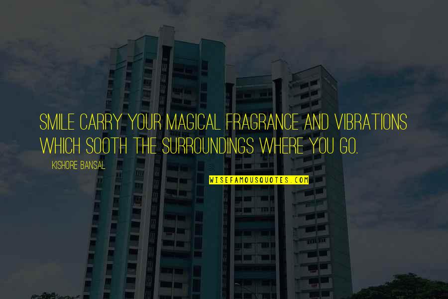 Aunt Blessing Quotes By Kishore Bansal: Smile carry your magical fragrance and vibrations which Aunt Blessing Quotes By Kishore Bansal: Smile carry your magical fragrance and vibrations which