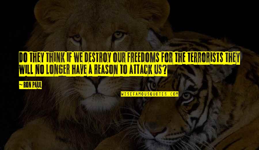 Aunt Cass Quotes By Ron Paul: Do they think if we destroy our freedoms