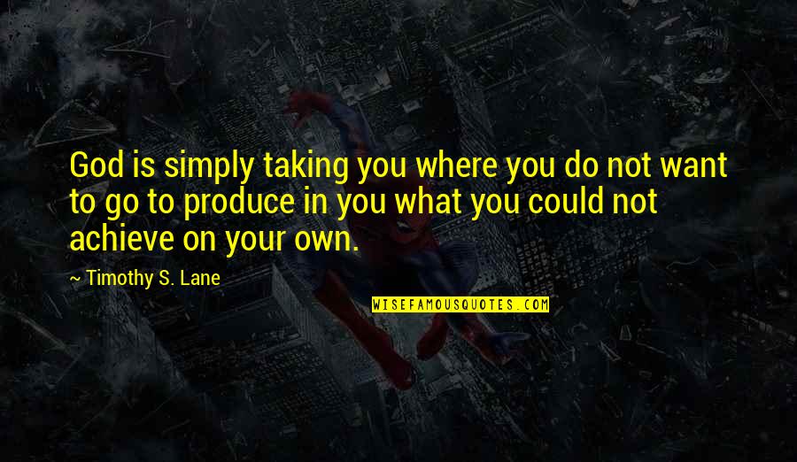 Aunt Chippy Quotes By Timothy S. Lane: God is simply taking you where you do Aunt Chippy Quotes By Timothy S. Lane: God is simply taking you where you do