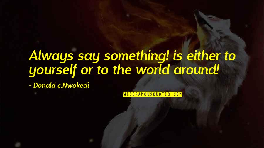 Aunt Essie Quotes By Donald C.Nwokedi: Always say something! is either to yourself or